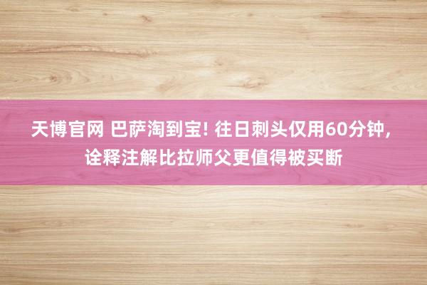天博官网 巴萨淘到宝! 往日刺头仅用60分钟， 诠释注解比拉师父更值得被买断