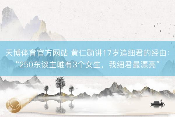 天博体育官方网站 黄仁勋讲17岁追细君的经由：“250东谈主唯有3个女生，我细君最漂亮”