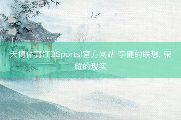 天博体育(TBSports)官方网站 李健的联想， 荣耀的现实