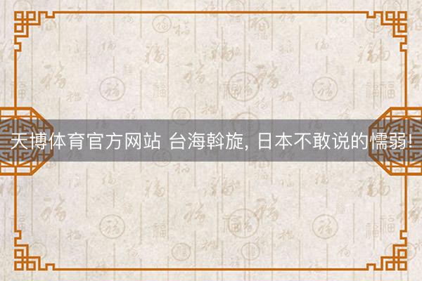 天博体育官方网站 台海斡旋， 日本不敢说的懦弱!