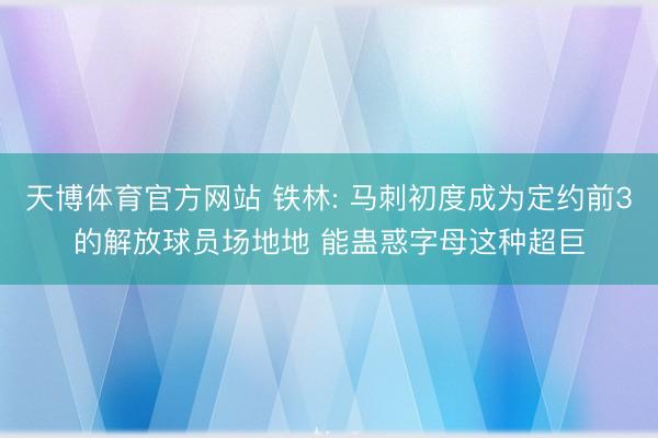 天博体育官方网站 铁林: 马刺初度成为定约前3的解放球员场地地 能蛊惑字母这种超巨