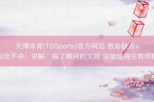 天博体育(TBSports)官方网站 致命缺点+纠合不中!讲解:临了期间的文班 没能经得住教师啊