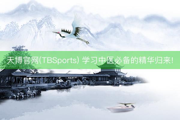 天博官网(TBSports) 学习中医必备的精华归来!
